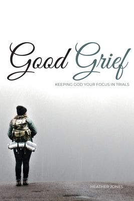 Good Grief: Keeping God Your Focus In Trials Paperback Kaio Publications, Inc.