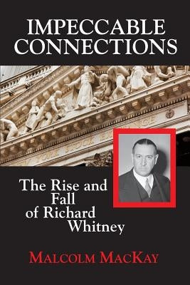 Impeccable Connections: The Rise and Fall of Richard Whitney Paperback Brick Tower Press