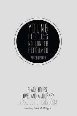 Young, Restless, No Longer Reformed: Black Holes, Love, and a Journey in and Out of Calvinism Paperback Cascade Books