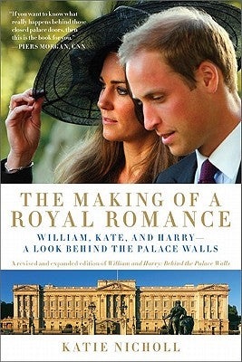 The Making of a Royal Romance: William, Kate, and Harry -- A Look Behind the Palace Walls (a Revised and Expanded Edition of William and Harry: Behin Paperback Hachette Books