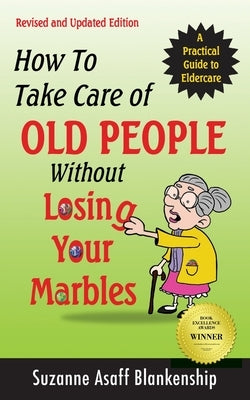 How To Take Care of Old People Without Losing Your Marbles: A Practical Guide to Eldercare Paperback Indiana Street Press Ltd