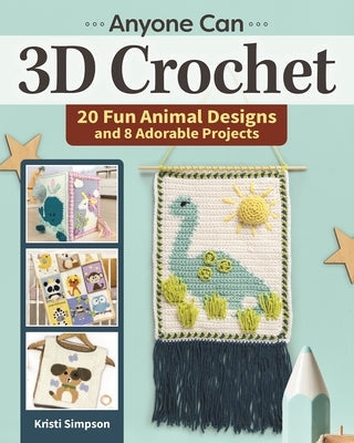 Anyone Can 3D Crochet: 20 Fun Animal Designs and 8 Adorable Projects Paperback Landauer (IL)
