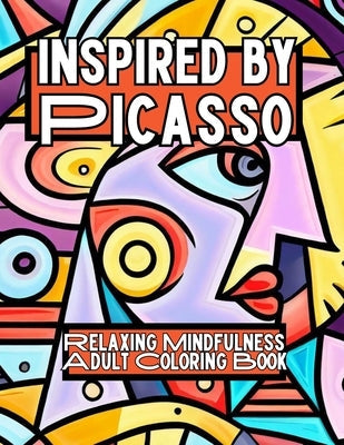 Inspired by Picasso: Relaxing Mindfulness Adult Coloring Book Paperback Independently Published