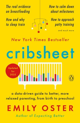 Cribsheet: A Data-Driven Guide to Better, More Relaxed Parenting, from Birth to Preschool by Oster, Emily