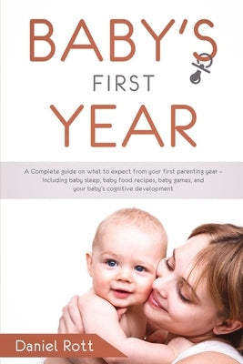Baby's First Year: A Complete Guide on What to Expect From Your First Parenting Year - Including Baby Sleep, Baby Food Recipes, Baby Game Paperback Daniel Book