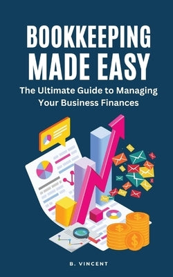 Bookkeeping Made Easy: The Ultimate Guide to Managing Your Business Finances Paperback Rwg Publishing