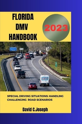 Florida Drivers Handbook 2023: Special Driving situations: Handling challenging Road Scenarios Paperback Independently Published