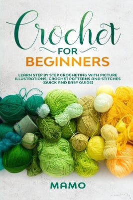 Crochet for Beginners: Learn step by step Crocheting with picture illustrations, Crochet patterns and stitches (Quick and easy guide). Paperback Independently Published