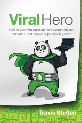 Viral Hero: How To Build Viral Products, Turn Customers Into Marketers, And Achieve Superhuman Growth Paperback Indigo River