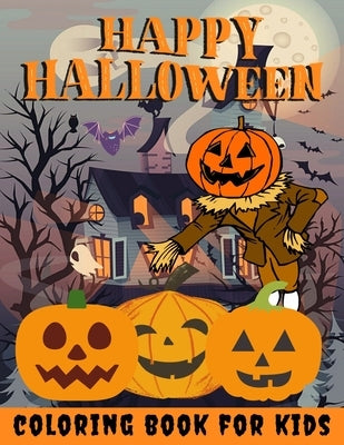 Happy Halloween Coloring Book for kids: Halloween Books for Kids: A Fun Halloween Coloring Gift Book for Boys and Girls, Halloween Coloring Book for K Paperback Independently Published