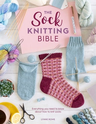 The Sock Knitting Bible: Everything You Need to Know about How to Knit Socks Paperback David & Charles