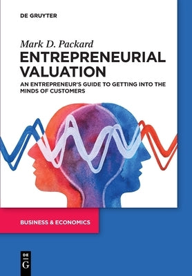 Entrepreneurial Valuation: An Entrepreneur's Guide to Getting Into the Minds of Customers Paperback de Gruyter