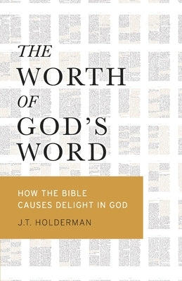 The Worth of God's Word: How the Bible Causes Delight In God Bible Westminster Society Press