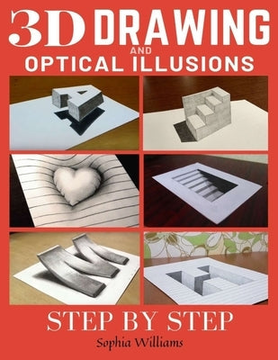 3d Drawing and Optical Illusions: How to Draw Optical Illusions and 3d Art Step by Step Guide for Kids, Teens and Students Paperback Independently Published