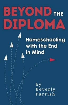 Beyond the Diploma: Homeschooling with the End in Mind Paperback Performance Publishing Group