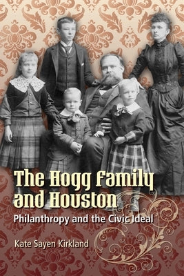 The Hogg Family and Houston: Philanthropy and the Civic Ideal Paperback University of Texas Press