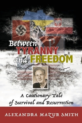 Between Tyranny and Freedom: A Cautionary Tale of Survival and Resurrection Paperback Lectio Publishing LLC