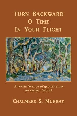 Turn Backward O Time In Your Flight: A reminiscence of growing up on Edisto Island Paperback Createspace Independent Publishing Platform