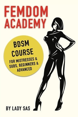 Femdom Academy: SM Course for Mistresses & Subs, Beginners & Advanced Paperback Independently Published