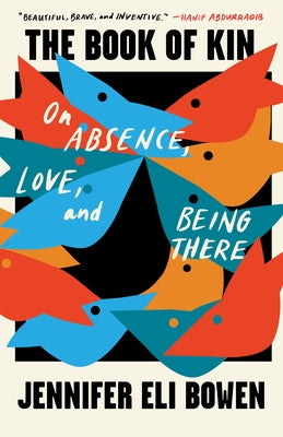 The Book of Kin: On Absence, Love, and Being There by Bowen, Jennifer Eli