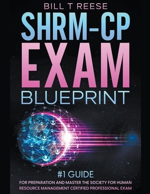 SHRM-CP Exam Blueprint #1 Guide for Preparation and Master the Society for Human Resource Management Certified Professional Exam Paperback Bill T Reese