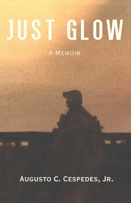 Just Glow: A Memoir Paperback Author Augusto Cespedes, Jr.