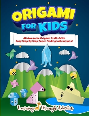 Origami For Kids: 40 Awesome Origami Crafts With Easy Step By Step Paper Folding Instructions! Paperback Lta Publishing