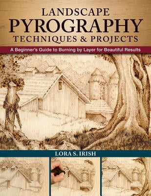 Landscape Pyrography Techniques & Projects: A Beginner's Guide to Burning by Layer for Beautiful Results Fox Chapel Publishing