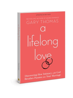 A Lifelong Love: Discovering How Intimacy with God Breathes Passion Into Your Marriage Paperback David C Cook