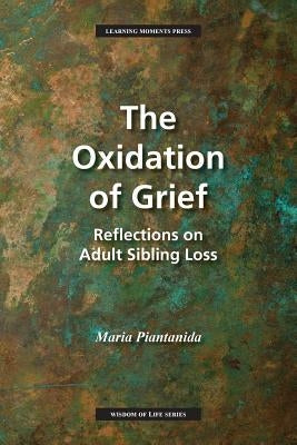 The Oxidation of Grief: Reflections on Adult Sibling Loss Paperback Learning Moments Press