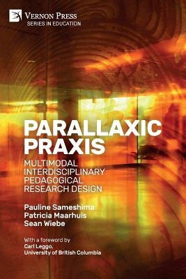 Parallaxic Praxis: Multimodal Interdisciplinary Pedagogical Research Design [Paperback, B&W] Paperback Vernon Press