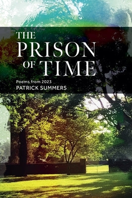 The Prison of Time: Poems from 2023 by Summers, Patrick