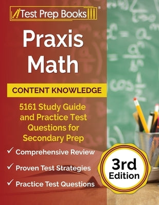 Praxis Math Content Knowledge: 5161 Study Guide and Practice Test Questions for Secondary Prep [3rd Edition] Paperback Test Prep Books