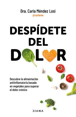 Despídete del Dolor: Descubre La Alimentación Antiinflamatoria Basada En Vegetales Para Superar El Dolor Crónico Y Recuperar Tu Vitalidad / No More Pa by Méndez Losi, Carla