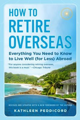 How to Retire Overseas: Everything You Need to Know to Live Well (for Less) Abroad Paperback Plume Books