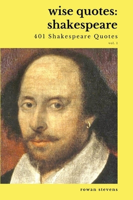 Wise Quotes - Shakespeare (401 Shakespeare Quotes): English Theater Playwright Elizabethan Era Quote Collection Paperback Wise Quotes