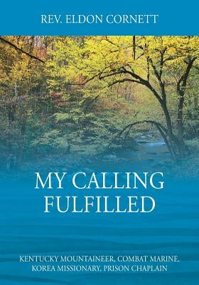 My Calling Fulfilled: Kentucky Mountaineer, Combat Marine, Korea Missionary, Prison Chaplain Paperback Outskirts Press