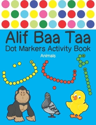 Alif Baa Taa Dot Markers Activity Book - Animals: Arabic Activity Book for kids & toddlers for homeschooling, Preschool, and Kindergarten - Paint Daub Paperback Independently Published