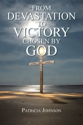 From Devastation to Victory: Chosen by God Paperback Christian Faith Publishing, Inc