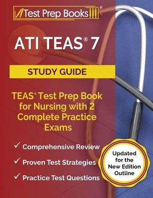 ATI TEAS 7 Study Guide: TEAS Test Prep Book for Nursing with 2 Complete Practice Exams [Updated for the New Edition Outline] Paperback Test Prep Books