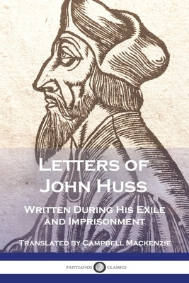 Letters of John Huss Written During His Exile and Imprisonment Paperback Pantianos Classics