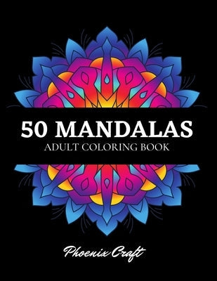 50 Mandalas Adult Coloring Book: An Assortment of Stress Relieving, Relaxation, Beautiful Designs for Adults by Craft, Phoenix