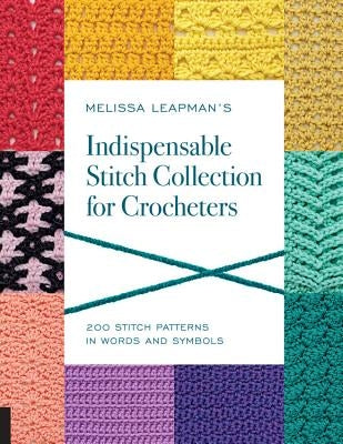 Melissa Leapman's Indispensable Stitch Collection for Crocheters: 200 Stitch Patterns in Words and Symbols Quarry Books