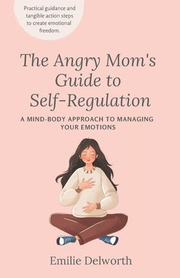 The Angry Mom's Guide to Self-Regulation: A Mind-Body Approach to Managing Your Emotions Paperback Independently Published
