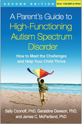 A Parent's Guide to High-Functioning Autism Spectrum Disorder, Second Edition: How to Meet the Challenges and Help Your Child Thrive Paperback Guilford Publications