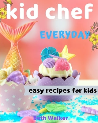 Kid Chef: easy recipes for kids Paperback Independently Published