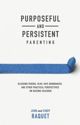 Purposeful and Persistent Parenting: Blessing Others, Blue-Tape Boundaries, and Other Practical Perspectives on Raising Children Paperback Free Grace Press LLC