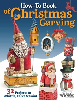 How-To Book of Christmas Carving: 32 Projects to Whittle, Carve & Paint Paperback Fox Chapel Publishing