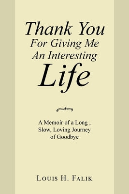Thank You for Giving Me an Interesting Life: A Memoir of a Long, Slow, Loving Journey of Goodbye Paperback Xlibris Us