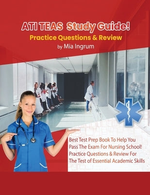 ATI TEAS Study Guide! Best Test Prep Book To Help You Pass The Exam For Nursing School! Practice Questions & Review For The Test of Essential Academic Paperback House of Lords LLC